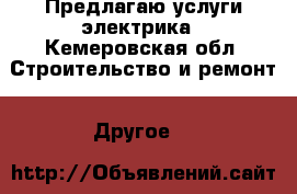 Предлагаю услуги электрика - Кемеровская обл. Строительство и ремонт » Другое   